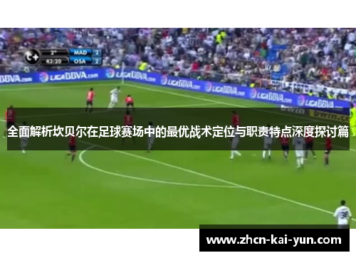 全面解析坎贝尔在足球赛场中的最优战术定位与职责特点深度探讨篇 全面解析坎贝尔在足球赛场中的最优战术定位与职责特点深度探讨篇