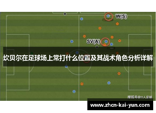 坎贝尔在足球场上常打什么位置及其战术角色分析详解 坎贝尔在足球场上常打什么位置及其战术角色分析详解