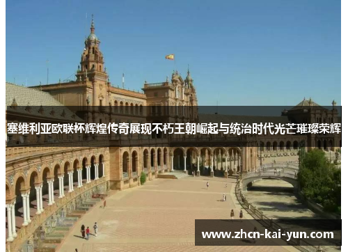塞维利亚欧联杯辉煌传奇展现不朽王朝崛起与统治时代光芒璀璨荣辉 塞维利亚欧联杯辉煌传奇展现不朽王朝崛起与统治时代光芒璀璨荣辉