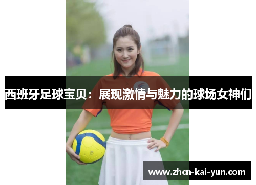 西班牙足球宝贝：展现激情与魅力的球场女神们