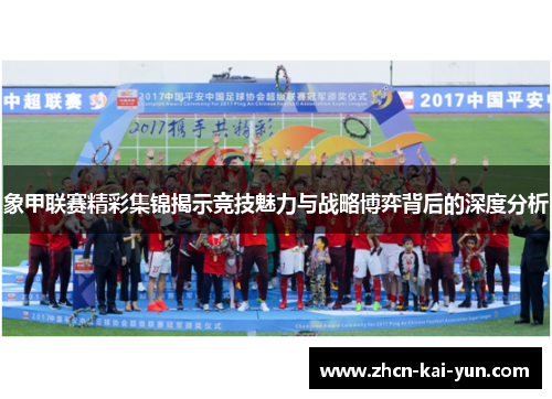 象甲联赛精彩集锦揭示竞技魅力与战略博弈背后的深度分析