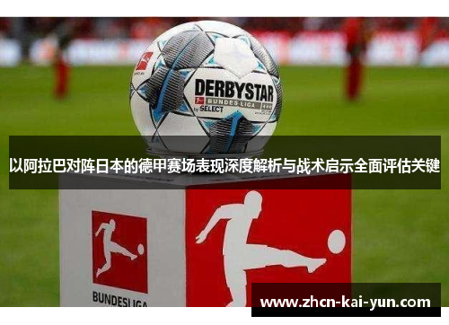 以阿拉巴对阵日本的德甲赛场表现深度解析与战术启示全面评估关键 以阿拉巴对阵日本的德甲赛场表现深度解析与战术启示全面评估关键