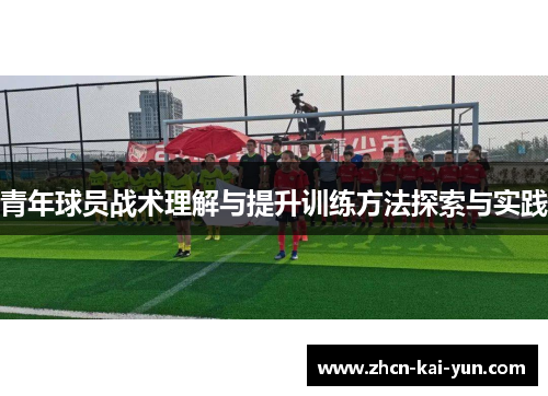 青年球员战术理解与提升训练方法探索与实践 青年球员战术理解与提升训练方法探索与实践