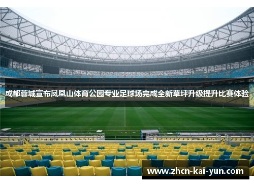 成都蓉城宣布凤凰山体育公园专业足球场完成全新草坪升级提升比赛体验