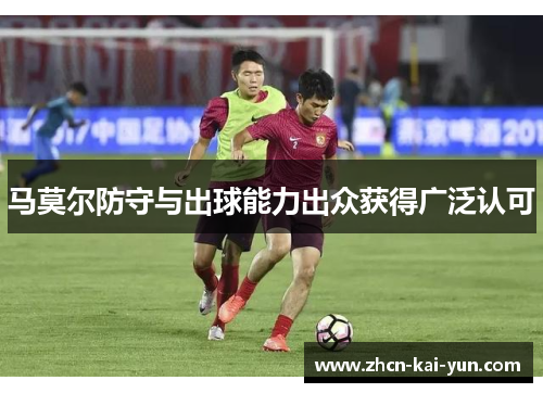 马莫尔防守与出球能力出众获得广泛认可
